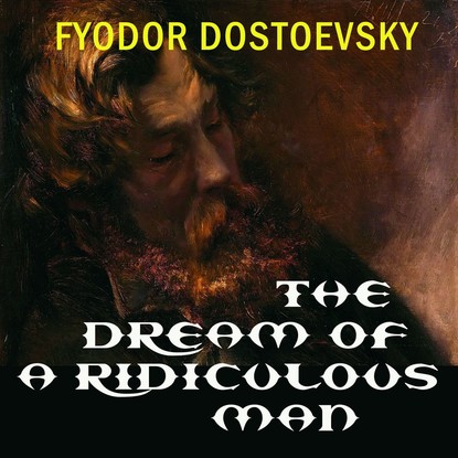 The Dream of a Ridiculous Man — Федор Достоевский