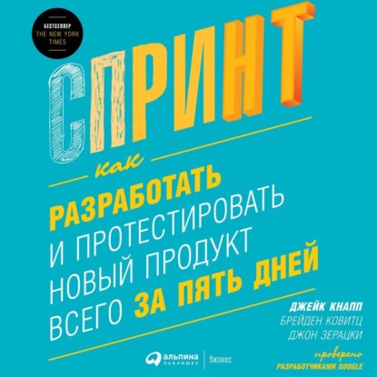 Спринт: Как разработать и протестировать новый продукт всего за пять дней — Джейк Кнапп