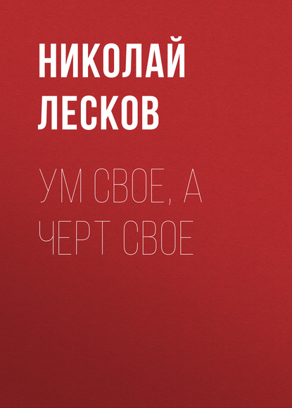 Ум свое, а черт свое — Николай Лесков