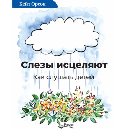 Слезы исцеляют. Как слушать детей — Кейт Орсон