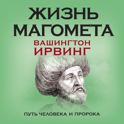 Жизнь Магомета. Путь человека и пророка — Вашингтон Ирвинг