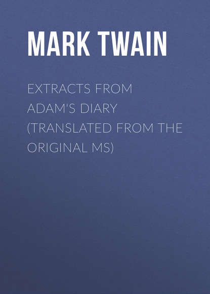 Extracts From Adam's Diary (Translated From The Original MS) — Марк Твен