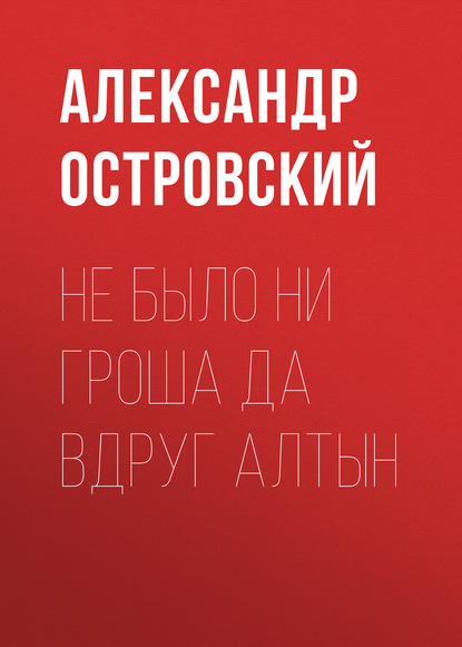 Не было ни гроша да вдруг алтын — Александр Островский