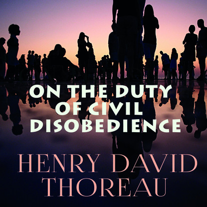 On the Duty of Civil Disobedience — Генри Дэвид Торо