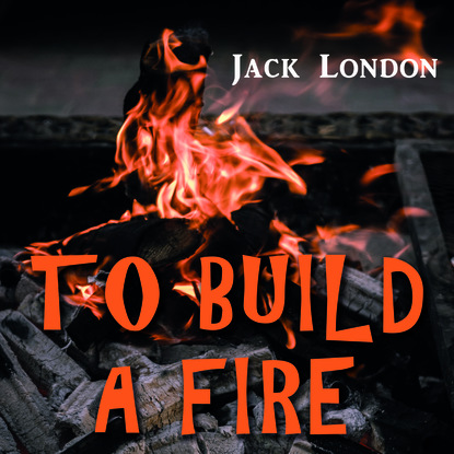 To Build a Fire — Джек Лондон