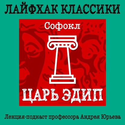 Лайфхак классики. Царь Эдип — Андрей Юрьев