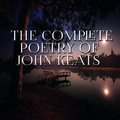The Complete Poetry of John Keats — John Keats