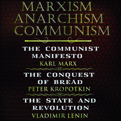 Marxism. Anarchism. Communism: The Communist Manifesto, The Conquest of Bread, State and Revolution — Владимир Ленин