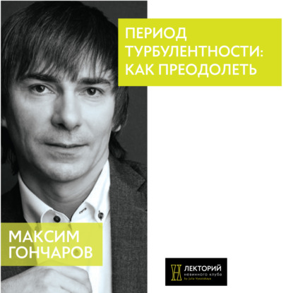 Период турбулентности: как преодолеть? — Максим Гончаров