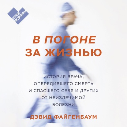 В погоне за жизнью. История врача, опередившего смерть и спасшего себя и других от неизлечимой болезни — Дэвид Файгенбаум