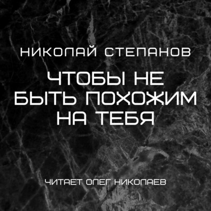 Чтобы не быть похожим на тебя — Николай Степанов