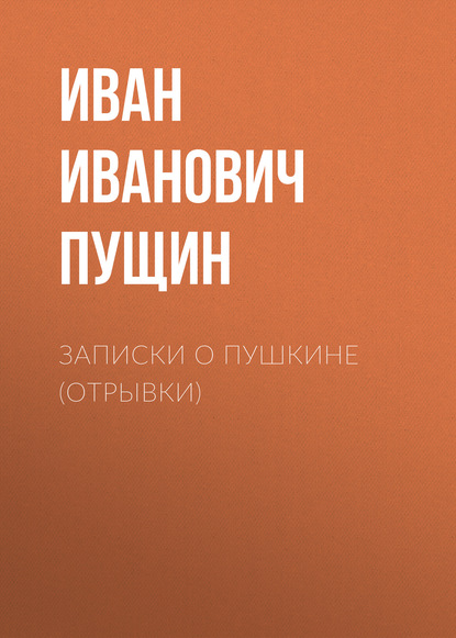 Записки о Пушкине (Отрывки) — Иван Иванович Пущин