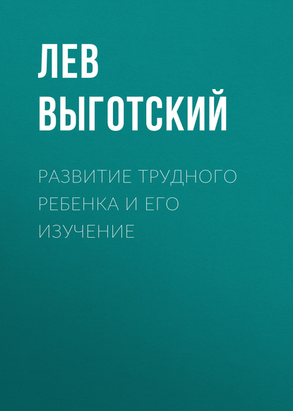 Развитие трудного ребенка и его изучение — Лев Семенович Выготский