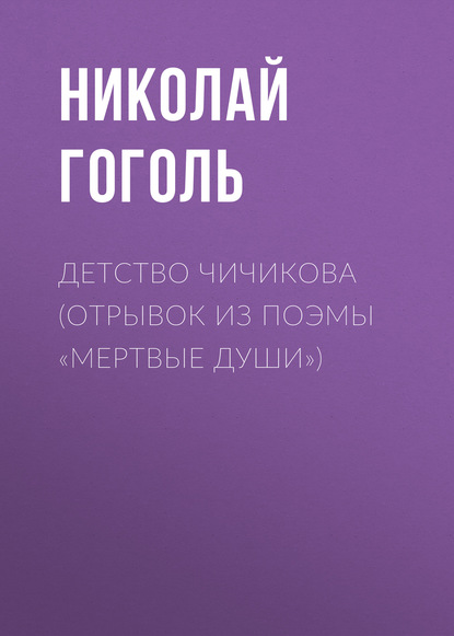 Детство Чичикова (отрывок из поэмы «Мертвые души») — Николай Гоголь