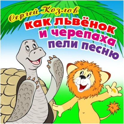 Как Львёнок и Черепаха пели песню — Сергей Козлов