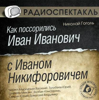 Как поссорились Иван Иванович с Иваном Никифоровичем (спектакль) — Николай Гоголь