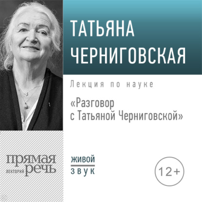 Разговор с Татьяной Черниговской — Т. В. Черниговская