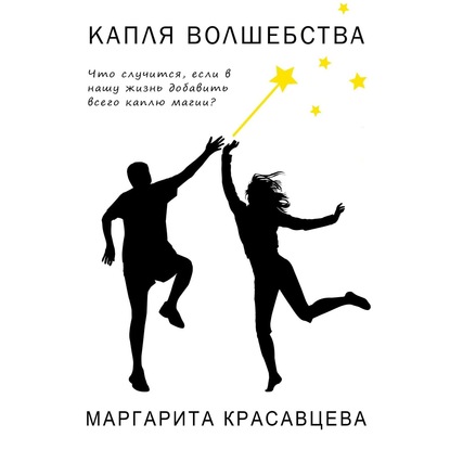 Капля волшебства. Что случится, если в нашу жизнь добавить всего каплю магии? — Маргарита Красавцева