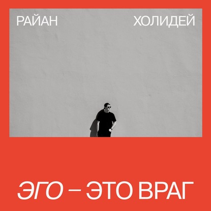 Эго – это враг — Райан Холидей