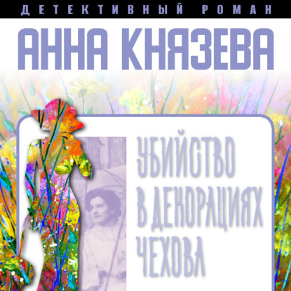 Убийство в декорациях Чехова — Анна Князева