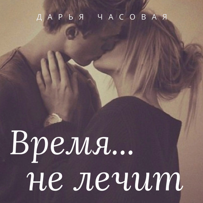 Время не лечит — Дарья Часовая