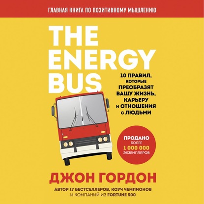 The Energy Bus. 10 правил, которые преобразят вашу жизнь, карьеру и отношения с людьми — Джон Гордон