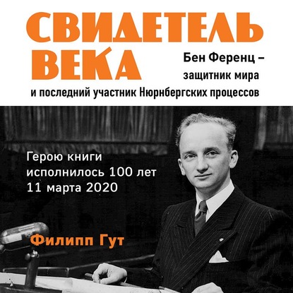 Свидетель века. Бен Ференц – защитник мира и последний живой участник Нюрнбергских процессов — Филипп Гут