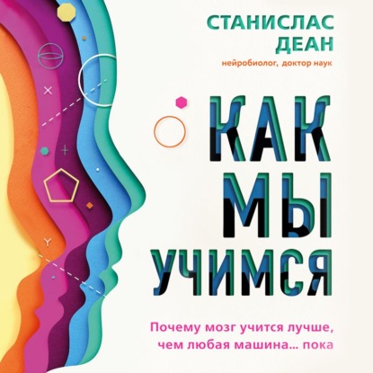 Как мы учимся. Почему мозг учится лучше, чем любая машина… пока — Станислас Деан