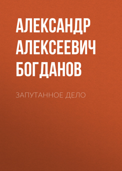 Запутанное дело — Александр Алексеевич Богданов