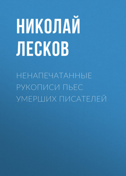 Ненапечатанные рукописи пьес умерших писателей — Николай Лесков