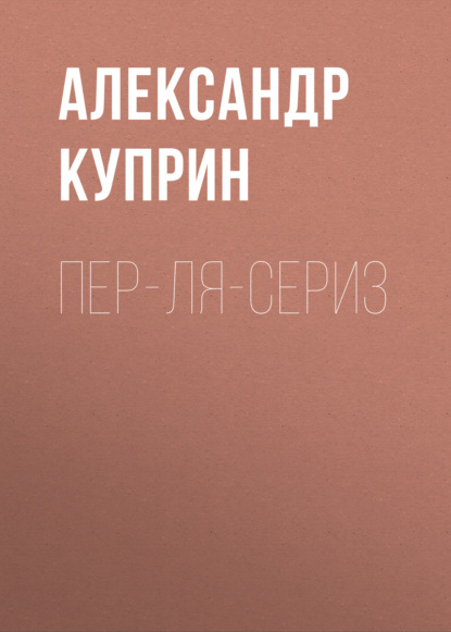 Пер-ля-Сериз — Александр Куприн