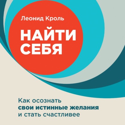 Найти себя. Как осознать свои истинные желания и стать счастливее — Леонид Кроль