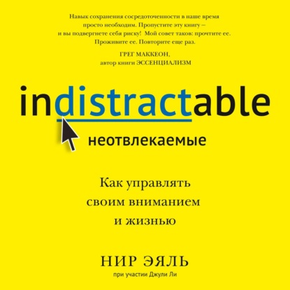 Неотвлекаемые. Как управлять своим вниманием и жизнью — Нир Эяль