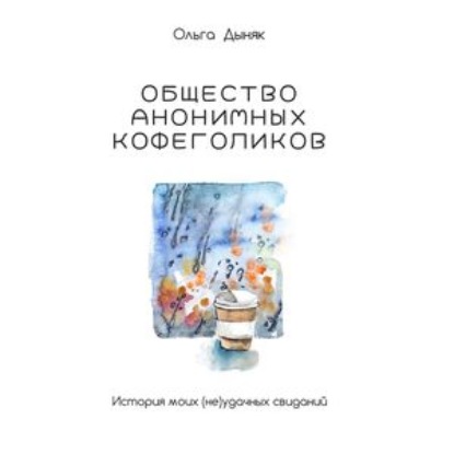 Общество анонимных кофеголиков. История моих (не)удачных свиданий — Ольга Дыняк