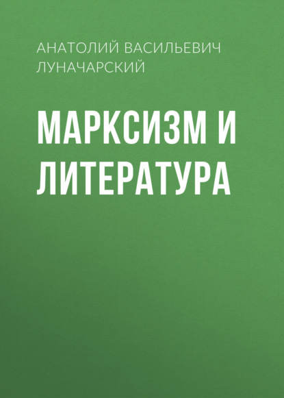 Марксизм и литература — Анатолий Васильевич Луначарский