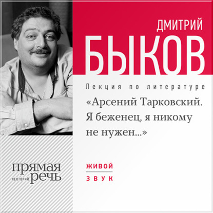 Лекция «Арсений Тарковский. Я беженец, я никому не нужен» — Дмитрий Быков