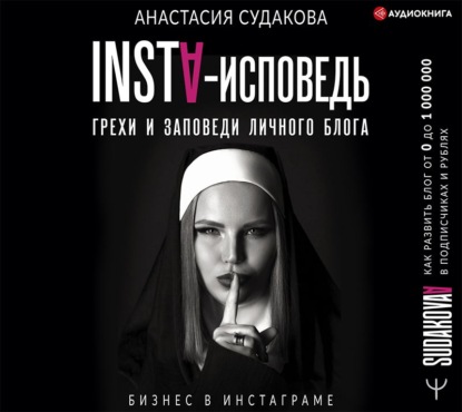 INSTA-исповедь: грехи и заповеди личного блога. Как развить блог от 0 до 1 000 000 в подписчиках и рублях — Анастасия Судакова