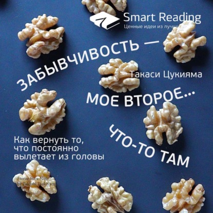 Ключевые идеи книги: Забывчивость – мое второе… что-то там. Как вернуть то, что постоянно вылетает из головы. Такаси Цукияма — Smart Reading