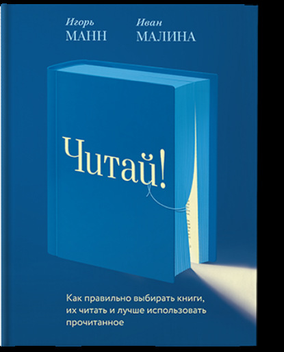 Читай! Как правильно выбирать книги, читать их и лучше использовать прочитанное — Игорь Манн