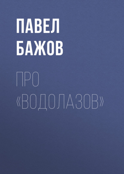 Про «водолазов» — Павел Бажов