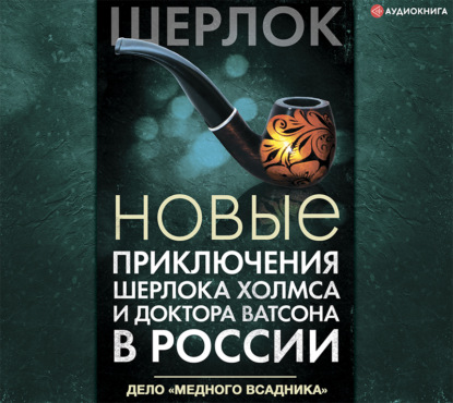 Новые приключения Шерлока Холмса и доктора Ватсона в России. Дело «Медного всадника» — Коллектив авторов