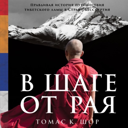 В шаге от рая. Правдивая история путешествия тибетского ламы в Страну Бессмертия — Томас Шор