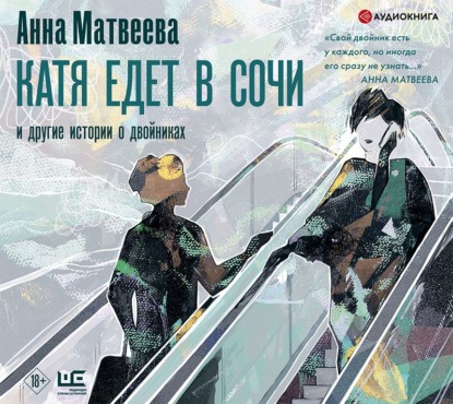 Катя едет в Сочи. И другие истории о двойниках — Анна Матвеева