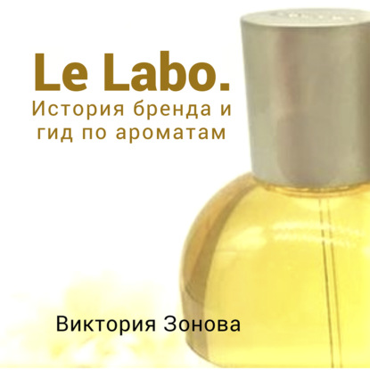 Le Labo. Гид по ароматам и история бренда — Виктория Зонова
