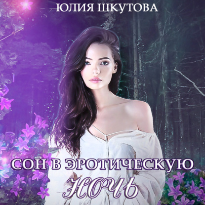Сон в эротическую ночь — Юлия Шкутова