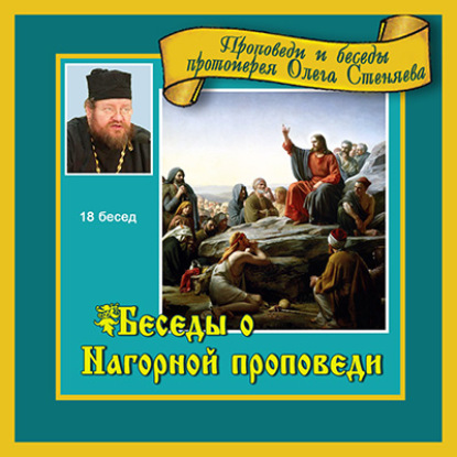 Беседы о Нагорной проповеди — протоиерей Олег Стеняев