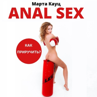 Anal sex. Анальный секс. Как приручить? — Марта Кауц