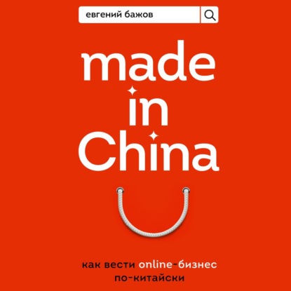 Made in China. Как вести онлайн-бизнес по-китайски — Евгений Бажов