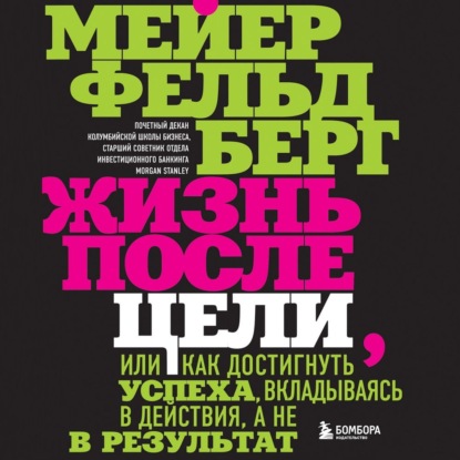 Жизнь после цели, Или как достигнуть успеха, вкладываясь в действия, а не в результат — Мейер Фельдберг