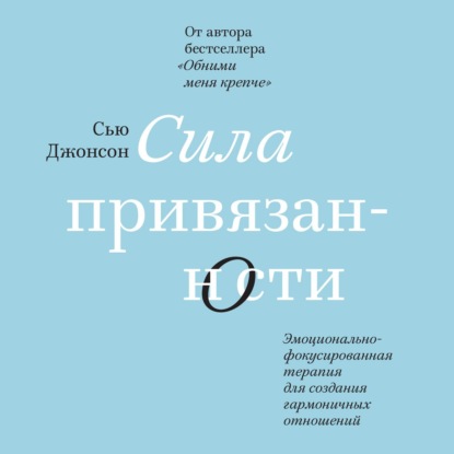 Сила привязанности. Эмоционально-фокусированная терапия для создания гармоничных отношений — Сью Джонсон